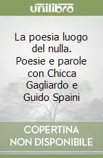 La poesia luogo del nulla. Poesie e parole con Chicca Gagliardo e Guido Spaini Professionale