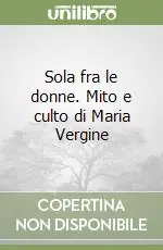 Prezzo Conveniente Sola fra le donne. Mito e culto di Maria Vergine