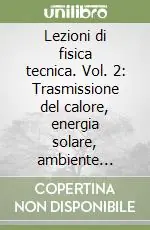 Lezioni di fisica tecnica. Vol. 2 Trasmissione del calore, energia solare, ambiente globale A Buon Prezzo