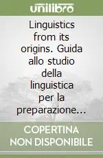 Sconto Linguistics from its origins. Guida allo studio della linguistica per la preparazione della prova orale del concorso a cattedre per la scuola secondaria