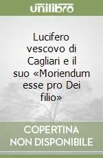 Prezzo Basso Lucifero vescovo di Cagliari e il suo «Moriendum esse pro Dei filio»