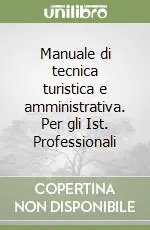 Manuale di tecnica turistica e amministrativa. Per gli Ist. Professionali Acquista Ora