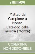 Matteo da Campione a Monza. Catalogo della mostra (Monza) Offerta Limitata