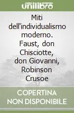 Consegna Rapida Miti dell‘individualismo moderno. Faust, don Chisciotte, don Giovanni, Robinson Crusoe