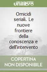 Omicidi seriali. Le nuove frontiere della conoscenza e dell‘intervento Offerta Speciale