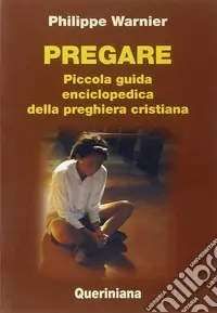 Pregare. Piccola guida enciclopedica della preghiera cristiana Ultima Occasione