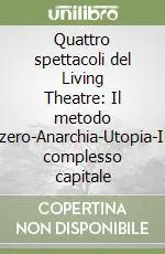 Spedito Oggi Quattro spettacoli del Living Theatre Il metodo zero-Anarchia-Utopia-Il complesso capitale