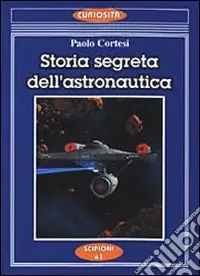 Storia segreta dell‘astronautica. L‘altra faccia della medaglia sui lanci missilistici segreti Prezzo Conveniente