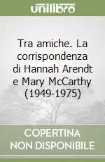 Di Tendenza Tra amiche. La corrispondenza di Hannah Arendt e Mary McCarthy (1949-1975)