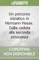 Offerta Del Giorno Un percorso iniziatico in Hermann Hesse. Dalla caduta alla seconda innocenza