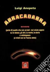 Abracadabra ovvero quello che non avresti mai voluto sapere su te stesso, gli altri, la mente, la storia e... Spedizione Espresso