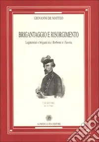 Ordina Subito Brigantaggio e Risorgimento. Legittimisti e briganti tra i Borbone e i Savoia