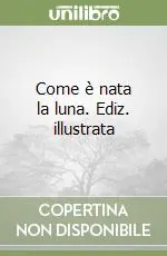 Come è nata la luna. Ediz. illustrata Prezzo Conveniente