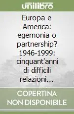 Acquista Ora Europa e America egemonia o partnership? 1946-1999 cinquant‘anni di difficili relazioni transatlantiche
