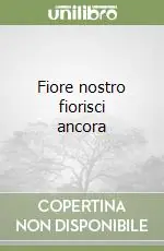 Fiore nostro fiorisci ancora Ultime Pezzi