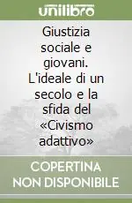 Promozione Giustizia sociale e giovani. L‘ideale di un secolo e la sfida del «Civismo adattivo»