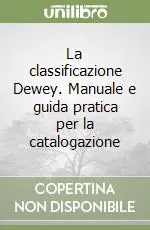 La classificazione Dewey. Manuale e guida pratica per la catalogazione Ordina Subito