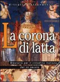 La corona di latta. Breviario per il cittadino italiano del XXI secolo Acquista Ora