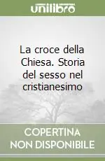 Prezzo Basso La croce della Chiesa. Storia del sesso nel cristianesimo