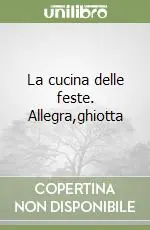 La cucina delle feste. Allegra,ghiotta Di Tendenza
