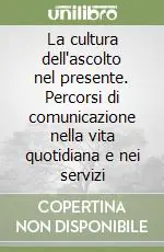 Subito Disponibile La cultura dell‘ascolto nel presente. Percorsi di comunicazione nella vita quotidiana e nei servizi