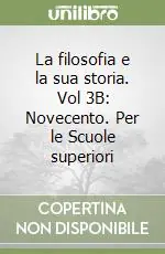 La filosofia e la sua storia. Vol 3B Novecento. Per le Scuole superiori Scelto Dai Clienti