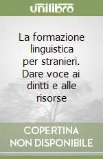 La formazione linguistica per stranieri. Dare voce ai diritti e alle risorse Miglior Prezzo