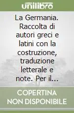 Solo Oggi La Germania. Raccolta di autori greci e latini con la costruzione, traduzione letterale e note. Per il Liceo classico