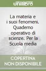 Nuovo Arrivo La materia e i suoi fenomeni. Quaderno operativo di scienze. Per la Scuola media