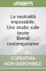 La neutralità impossibile. Uno studio sulle teorie liberali contemporanee Miglior Prezzo