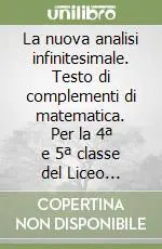 La nuova analisi infinitesimale. Testo di complementi di matematica. Per la 4ª e 5ª classe del Liceo scientifico Nuova Collezione