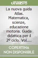 Ultima Occasione La nuova guida Atlas. Matematica, scienze, educazione motoria. Guida didattica per il 2º ciclo. Vol. 2