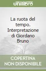 La ruota del tempo. Interpretazione di Giordano Bruno Ultime Pezzi