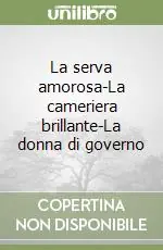 La serva amorosa-La cameriera brillante-La donna di governo Sconto