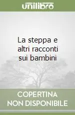 La steppa e altri racconti sui bambini Esclusivo