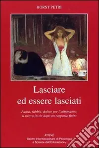 Prezzo Ridotto Lasciare ed essere lasciati. Paura, rabbia, dolore per l‘abbandono, il nuovo inizio dopo un rapporto finito