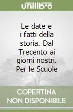 Consegna Rapida Le date e i fatti della storia. Dal Trecento ai giorni nostri. Per le Scuole