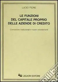 Le funzioni del capitale proprio delle aziende di credito. Concezioni tradizionali e nuovi orientamenti Quantità Limitata