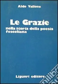 Prezzo Di Fabbrica Le grazie nella storia della poesia foscoliana