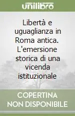 Libertà e uguaglianza in Roma antica. L‘emersione storica di una vicenda istituzionale Di Tendenza