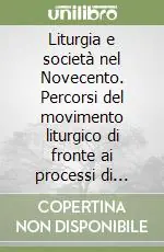 Liturgia e società nel Novecento. Percorsi del movimento liturgico di fronte ai processi di secolarizzazione Offerta Limitata