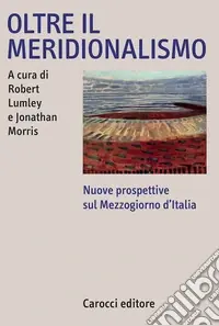 Pagamento Sicuro Oltre il meridionalismo. Nuove prospettive sul Mezzogiorno d‘Italia