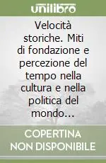 Velocità storiche. Miti di fondazione e percezione del tempo nella cultura e nella politica del mondo contemporaneo Offerta Limitata