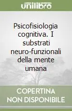 Psicofisiologia cognitiva. I substrati neuro-funzionali della mente umana Affare