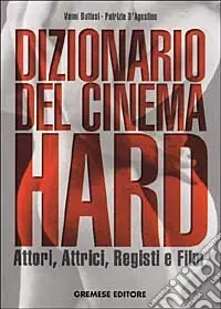 Dizionario del cinema hard. Attori, Attrici, Registi e Film Ordina Subito