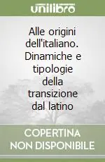 Prezzo Ridotto Alle origini dell‘italiano. Dinamiche e tipologie della transizione dal latino