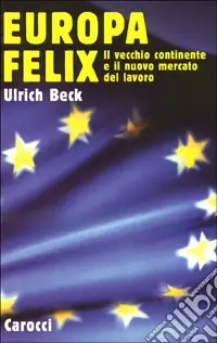 Europa felix. Il vecchio continente e il nuovo mercato del lavoro Occasione Imperdibile