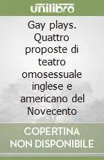 Prezzo Ridotto Gay plays. Quattro proposte di teatro omosessuale inglese e americano del Novecento