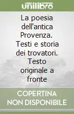 La poesia dell‘antica Provenza. Testi e storia dei trovatori. Testo originale a fronte Vendita Finale