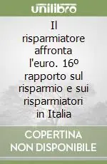Il risparmiatore affronta l‘euro. 16º rapporto sul risparmio e sui risparmiatori in Italia Quantità Limitata